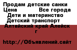 Продам детские санки › Цена ­ 2 000 - Все города Дети и материнство » Детский транспорт   . Алтайский край,Алейск г.